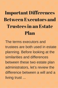 Important Differences Between Executors and Trustees in an Estate Plan